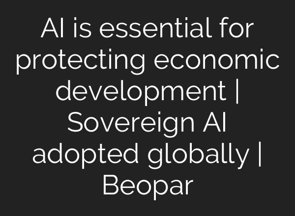 AI is essential for protecting economic development | Sovereign AI adopted globally | Beopar