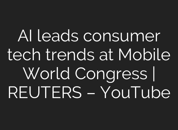 AI leads consumer tech trends at Mobile World Congress | REUTERS – YouTube