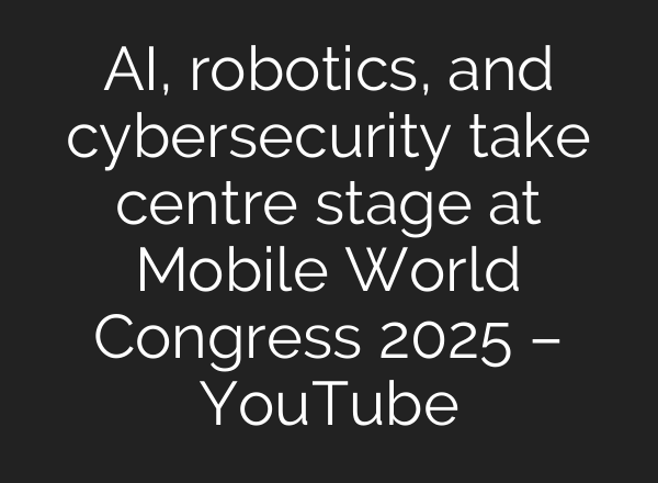 AI, robotics, and cybersecurity take centre stage at Mobile World Congress 2025 – YouTube