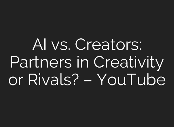 AI vs. Creators: Partners in Creativity or Rivals? – YouTube