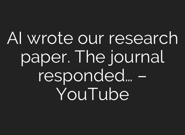 AI wrote our research paper. The journal responded… – YouTube