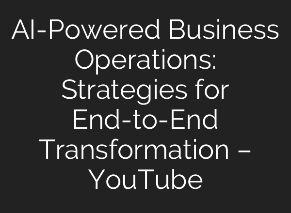AI-Powered Business Operations: Strategies for End-to-End Transformation – YouTube