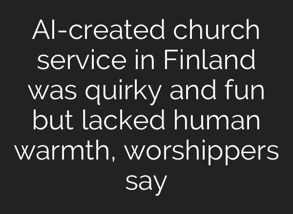 AI-created church service in Finland was quirky and fun but lacked human warmth, worshippers say
