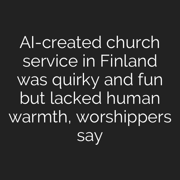 AI-created church service in Finland was quirky and fun but lacked human warmth, worshippers say