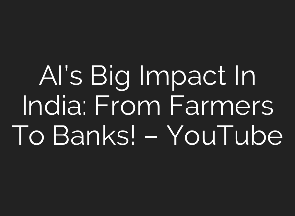 AI’s Big Impact In India: From Farmers To Banks! – YouTube