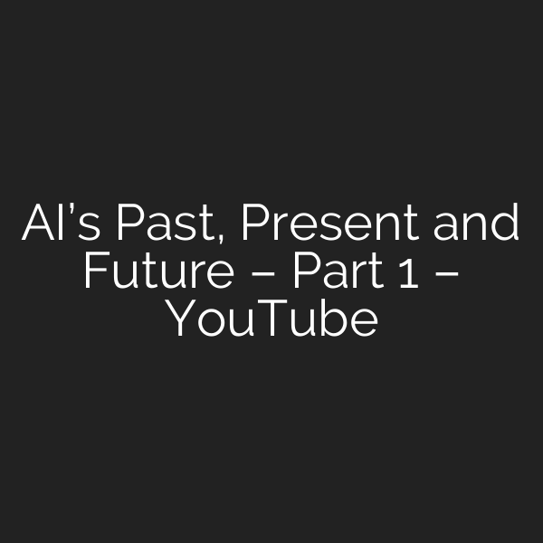 AI’s Past, Present and Future – Part 1 – YouTube