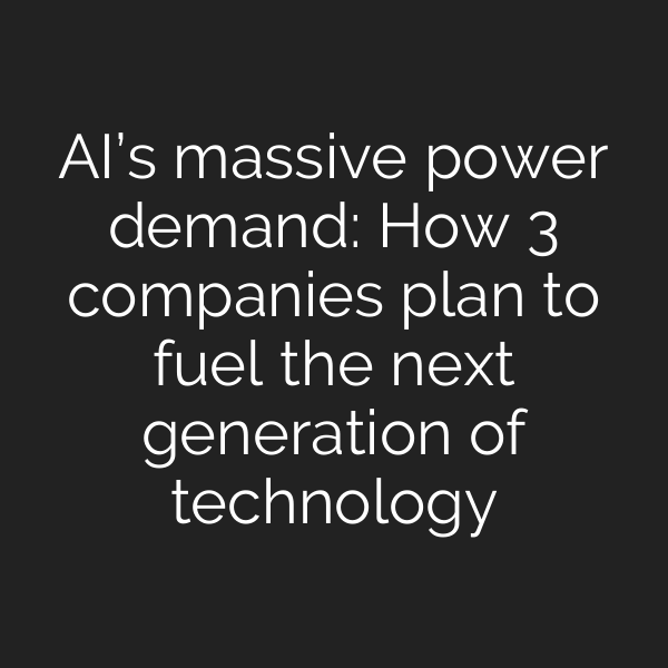 AI’s massive power demand: How 3 companies plan to fuel the next generation of technology