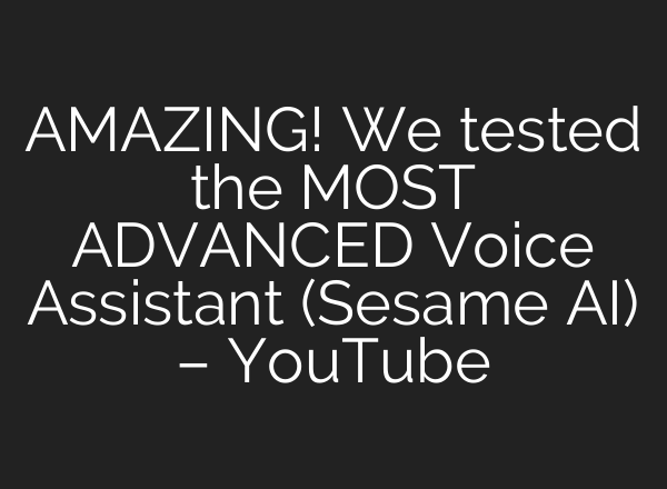 AMAZING! We tested the MOST ADVANCED Voice Assistant (Sesame AI) – YouTube
