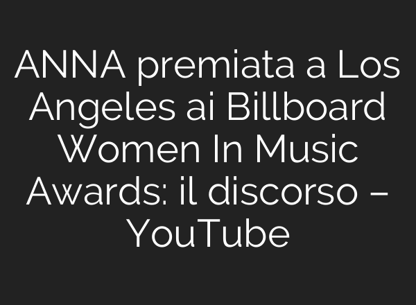 ANNA premiata a Los Angeles ai Billboard Women In Music Awards: il discorso – YouTube