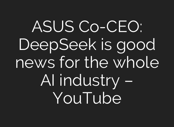 ASUS Co-CEO: DeepSeek is good news for the whole AI industry – YouTube