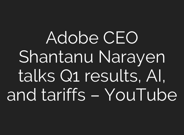 Adobe CEO Shantanu Narayen talks Q1 results, AI, and tariffs – YouTube