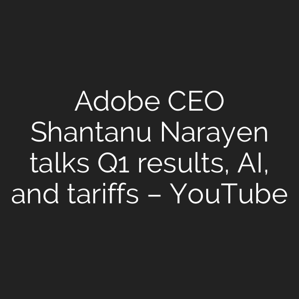 Adobe CEO Shantanu Narayen talks Q1 results, AI, and tariffs – YouTube