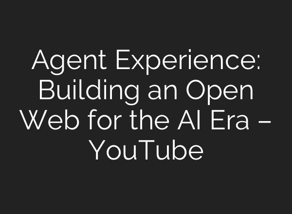 Agent Experience: Building an Open Web for the AI Era – YouTube