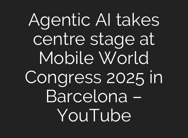 Agentic AI takes centre stage at Mobile World Congress 2025 in Barcelona – YouTube