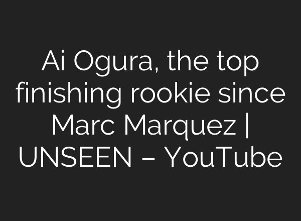 Ai Ogura, the top finishing rookie since Marc Marquez | UNSEEN – YouTube