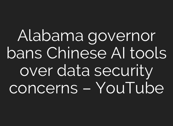 Alabama governor bans Chinese AI tools over data security concerns – YouTube