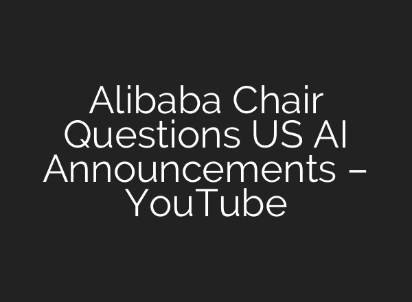Alibaba Chair Questions US AI Announcements – YouTube