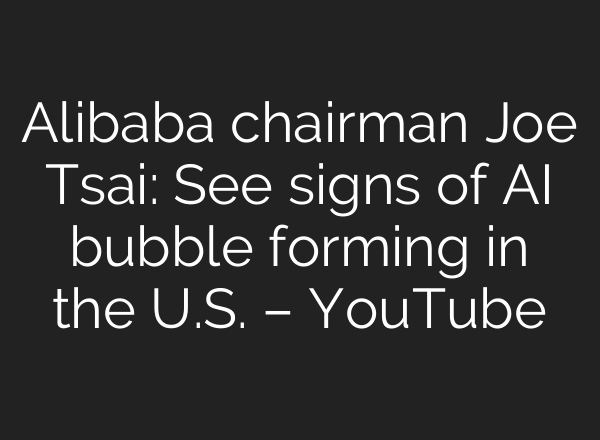 Alibaba chairman Joe Tsai: See signs of AI bubble forming in the U.S. – YouTube