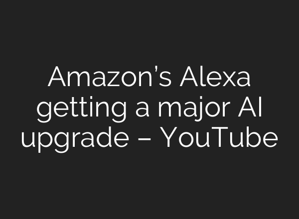 Amazon’s Alexa getting a major AI upgrade – YouTube