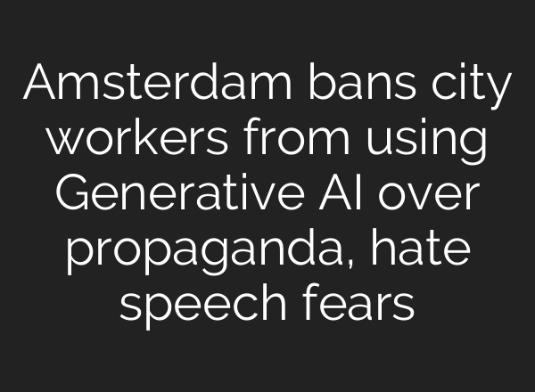 Amsterdam bans city workers from using Generative AI over propaganda, hate speech fears