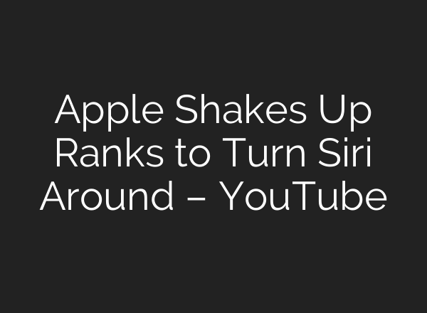 Apple Shakes Up Ranks to Turn Siri Around – YouTube