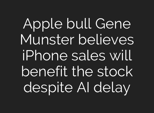 Apple bull Gene Munster believes iPhone sales will benefit the stock despite AI delay