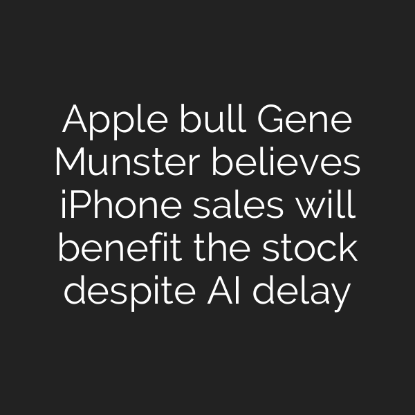 Apple bull Gene Munster believes iPhone sales will benefit the stock despite AI delay