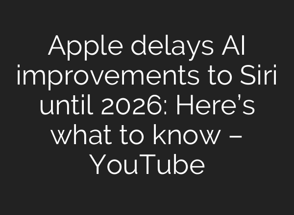 Apple delays AI improvements to Siri until 2026: Here’s what to know – YouTube
