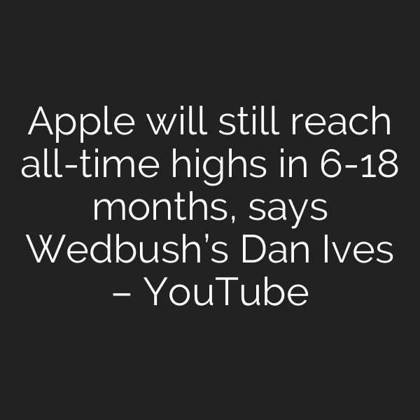 Apple will still reach all-time highs in 6-18 months, says Wedbush’s Dan Ives – YouTube