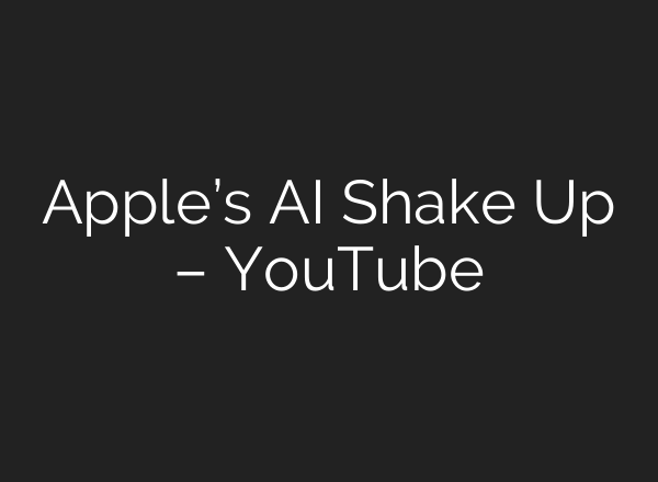 Apple’s AI Shake Up – YouTube