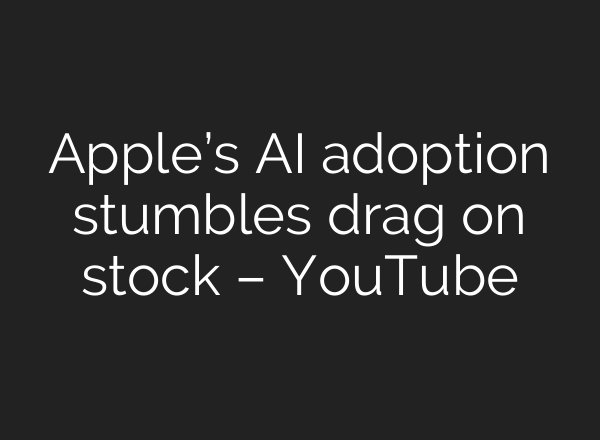 Apple’s AI adoption stumbles drag on stock – YouTube
