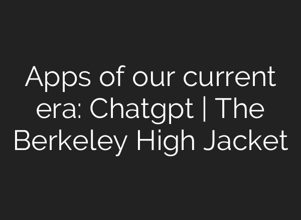 Apps of our current era: Chatgpt | The Berkeley High Jacket