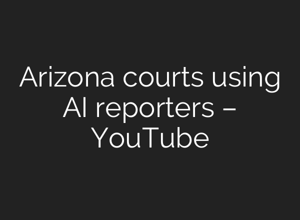 Arizona courts using AI reporters – YouTube