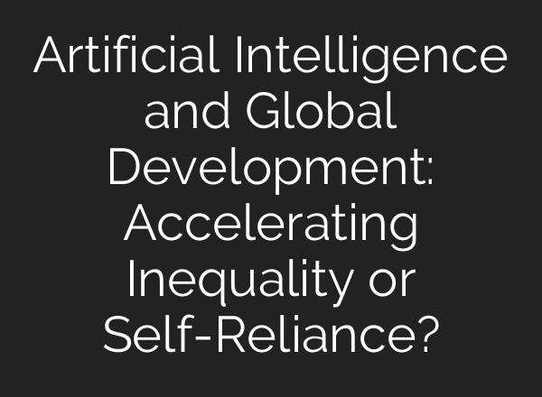 Artificial Intelligence and Global Development: Accelerating Inequality or Self-Reliance?