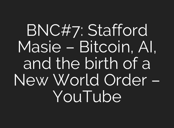 BNC#7: Stafford Masie – Bitcoin, AI, and the birth of a New World Order – YouTube