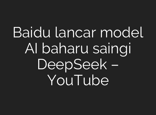 Baidu lancar model AI baharu saingi DeepSeek – YouTube