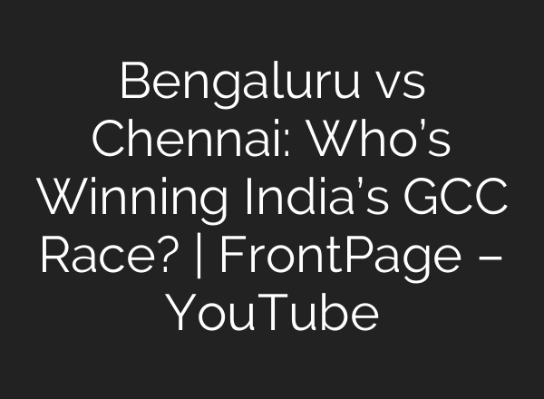 Bengaluru vs Chennai: Who’s Winning India’s GCC Race? | FrontPage – YouTube