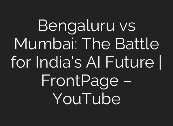 Bengaluru vs Mumbai: The Battle for India’s AI Future | FrontPage – YouTube