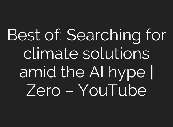 Best of: Searching for climate solutions amid the AI hype | Zero – YouTube