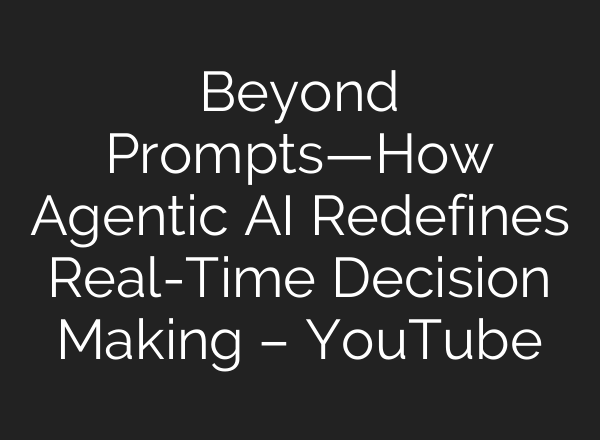 Beyond Prompts—How Agentic AI Redefines Real-Time Decision Making – YouTube