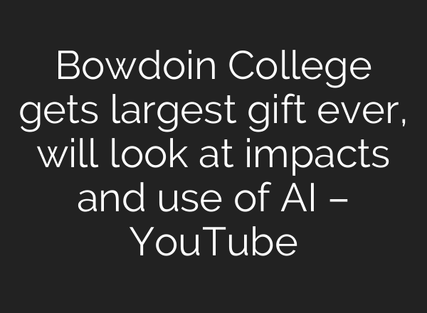 Bowdoin College gets largest gift ever, will look at impacts and use of AI – YouTube