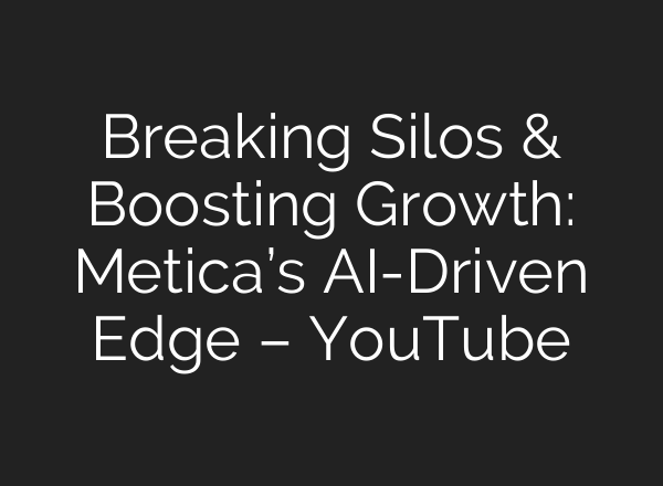 Breaking Silos & Boosting Growth: Metica’s AI-Driven Edge – YouTube
