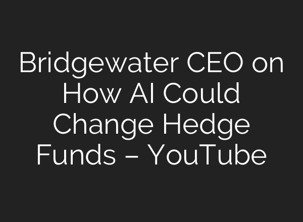 Bridgewater CEO on How AI Could Change Hedge Funds – YouTube