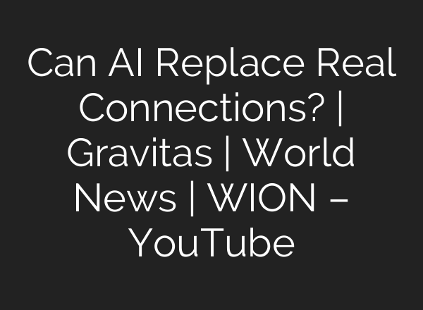 Can AI Replace Real Connections? | Gravitas | World News | WION – YouTube