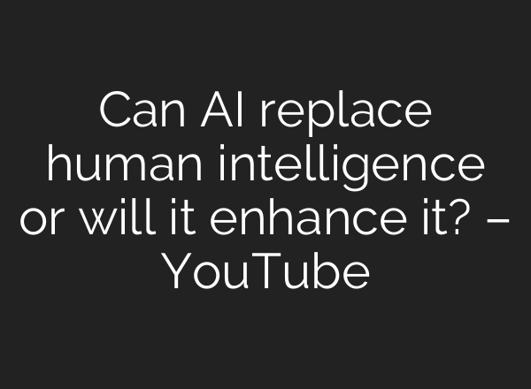 Can AI replace human intelligence or will it enhance it? – YouTube