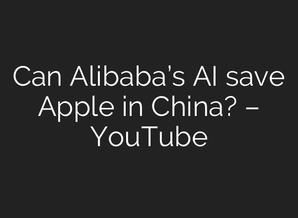 Can Alibaba’s AI save Apple in China? – YouTube