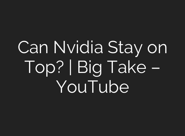 Can Nvidia Stay on Top? | Big Take – YouTube