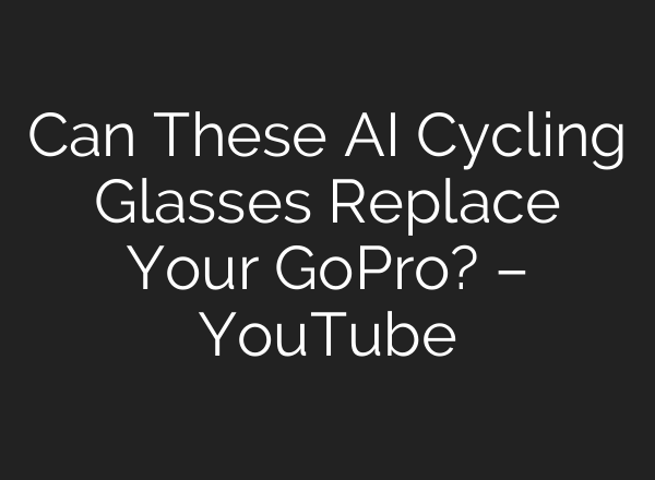 Can These AI Cycling Glasses Replace Your GoPro? – YouTube