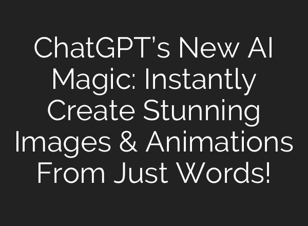 ChatGPT’s New AI Magic: Instantly Create Stunning Images & Animations From Just Words!