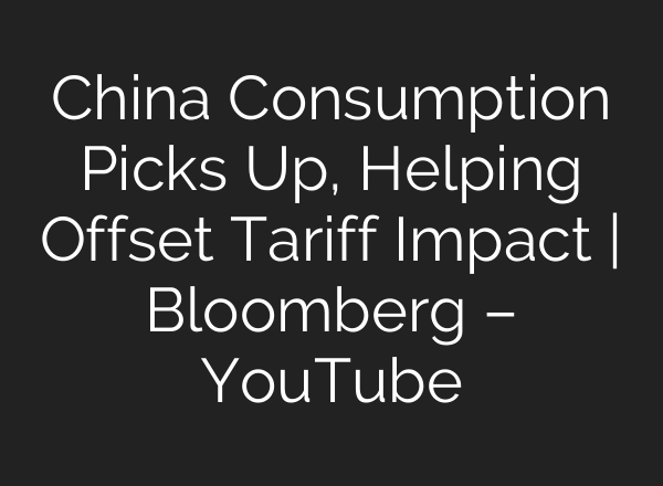 China Consumption Picks Up, Helping Offset Tariff Impact | Bloomberg – YouTube